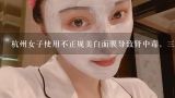 杭州女子使用不正规美白面膜导致肾中毒，三无产品究,为什么女子用荧光剂面膜后遭毁容，脸发绿光
