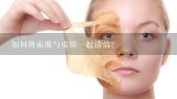 如何将面膜与皮肤一起清洁?