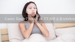 Canon Easy-PhotoPrint EX为什么在windows10系统里找不到打印机？